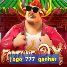 jogo 777 ganhar dinheiro de verdade